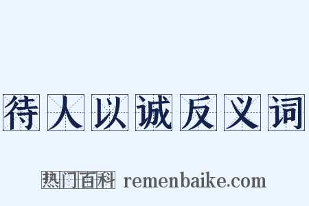 待人以诚反义词是什么意思的图片